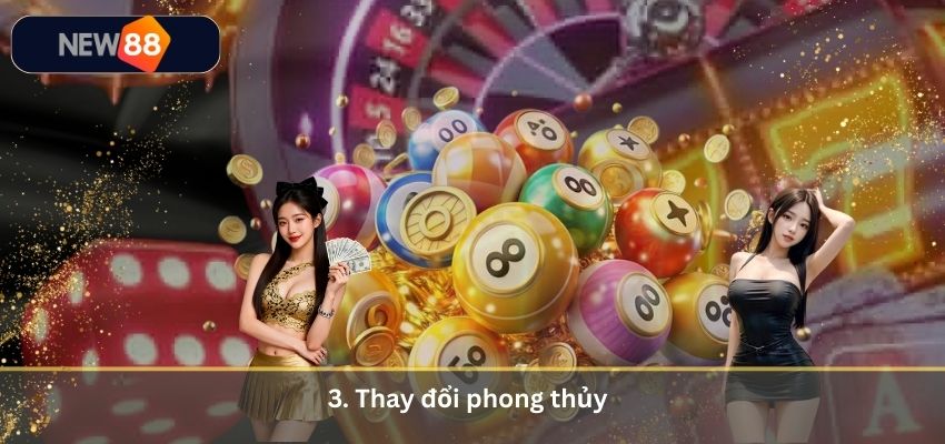 6 Cách Giải Đen Lô Đề Hiệu Quả Khi Gặp Chuỗi Thua Liên Tiếp 3. Thay đổi phong thủy