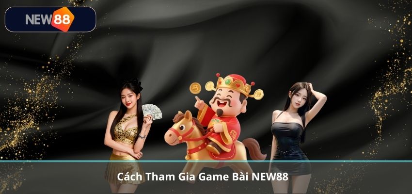 GAME BÀI Cách Tham Gia Game Bài NEW88