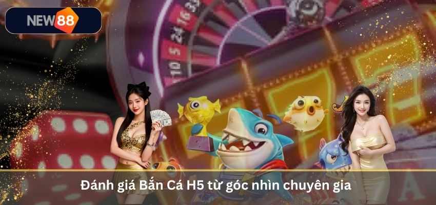 Bắn Cá H5 – Hướng Dẫn Săn Cá Đổi Thưởng Tiền Mặt Cho Newbie 2026 Đánh giá Bắn Cá H5 từ góc nhìn chuyên gia