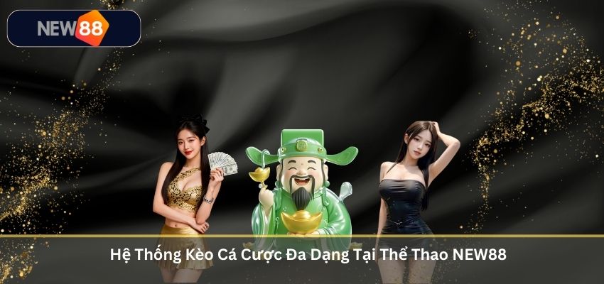 THỂ THAO Hệ Thống Kèo Cá Cược Đa Dạng Tại Thể Thao NEW88