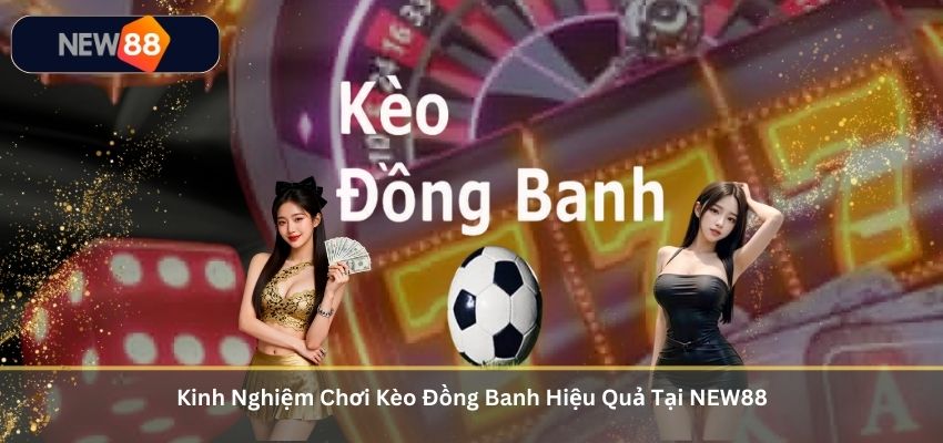 Kèo Đồng Banh – Kinh Nghiệm Cá Cược Hiệu Quả Tại NEW88 Kinh Nghiệm Chơi Kèo Đồng Banh Hiệu Quả Tại NEW88