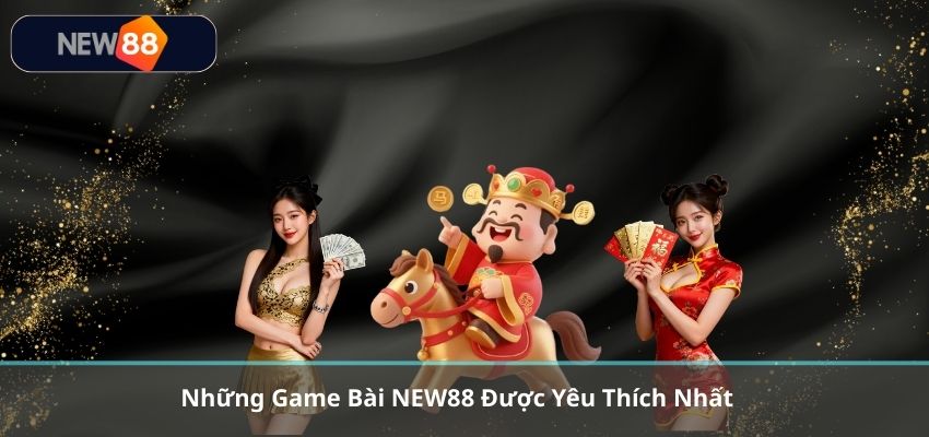 GAME BÀI Những Game Bài NEW88 Được Yêu Thích Nhất