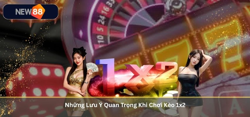 Kèo 1x2 – Thông Tin Quan Trọng Và Kinh Nghiệm Cá Cược Cho Người Mới Tại NEW88 Những Lưu Ý Quan Trọng Khi Chơi Kèo 1x2