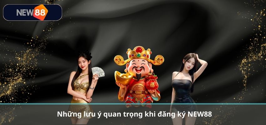 ĐĂNG KÝ NEW88 Những lưu ý quan trọng khi đăng ký NEW88