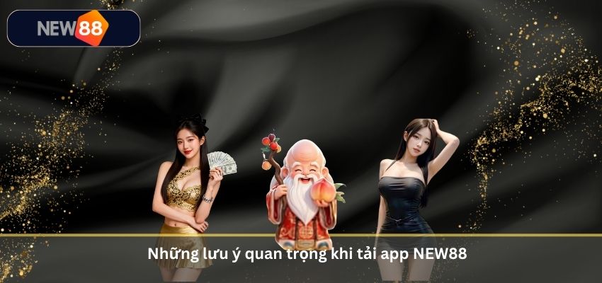 TẢI APP NEW88 Những lưu ý quan trọng khi tải app NEW88