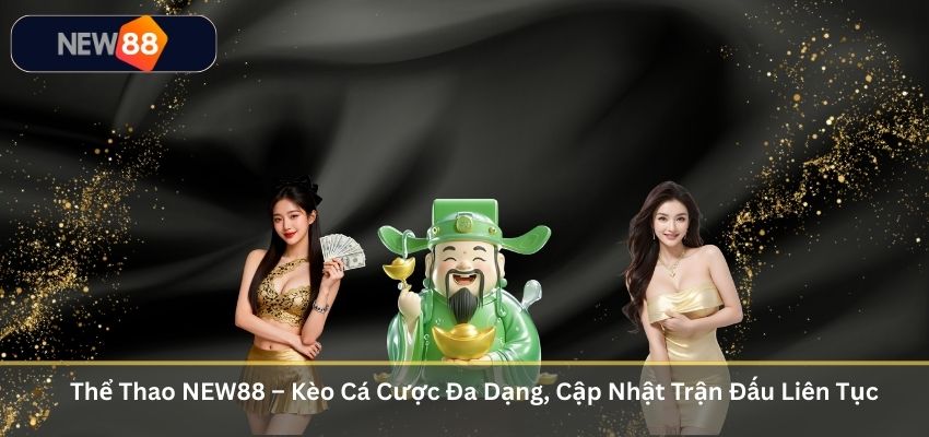 THỂ THAO Thể Thao NEW88 – Kèo Cá Cược Đa Dạng, Cập Nhật Trận Đấu Liên Tục