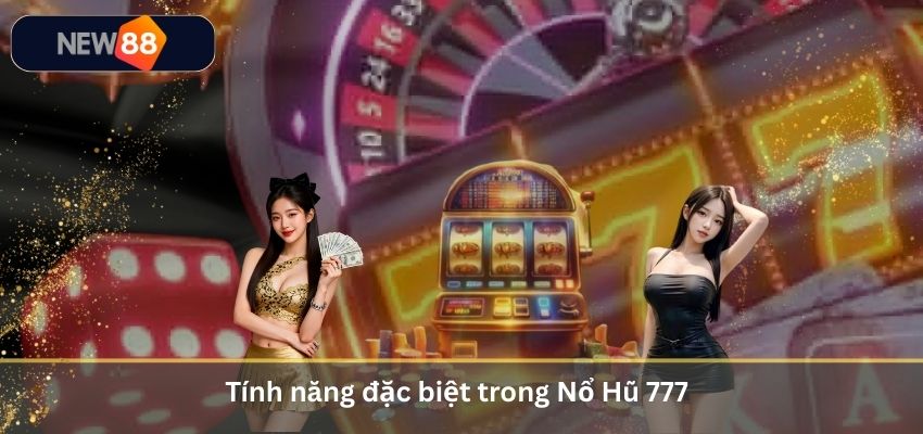 Nổ Hũ 777 – Trải Nghiệm Săn Jackpot Cực Hấp Dẫn Cho Game Thủ Tính năng đặc biệt trong Nổ Hũ 777